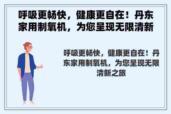 呼吸更畅快，健康更自在！丹东家用制氧机，为您呈现无限清新之旅